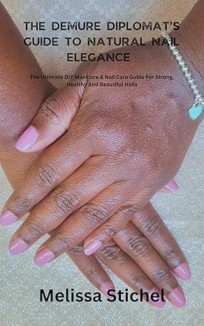 The Demure Diplomat's Guide to Natural Nail Elegance: The Ultimate DIY Manicure & Nail Care Guide for Strong, Healthy and Beautiful Nails Kindle Edition